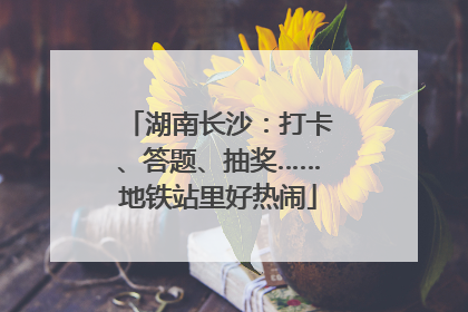 湖南长沙：打卡、答题、抽奖……地铁站里好热闹