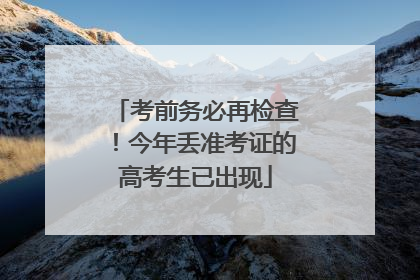 考前务必再检查！今年丢准考证的高考生已出现