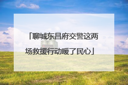 聊城东昌府交警这两场救援行动暖了民心