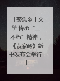 聚焦乡土文学 传承“三不朽”精神，《袁家岭》新书发布会举行