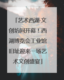艺术西湖·文创坊间开幕！西湖博览会工业馆旧址迎来一场艺术文创盛宴