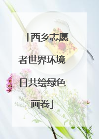 西乡志愿者世界环境日共绘绿色画卷