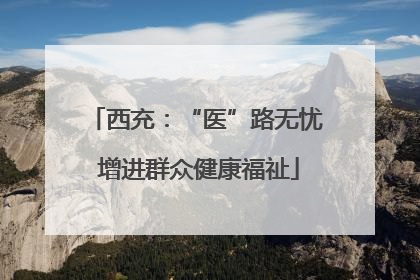 西充：“医”路无忧 增进群众健康福祉