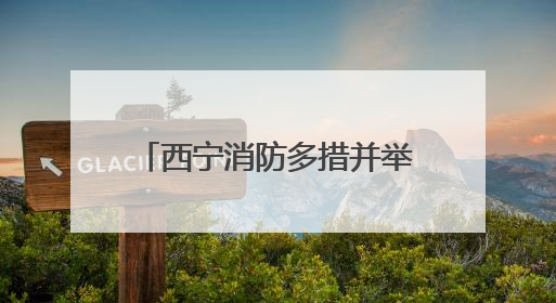 西宁消防多措并举护航高考消防安全