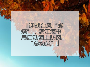 迎战台风“蝴蝶”，湛江海事局启动海上防风“总动员”