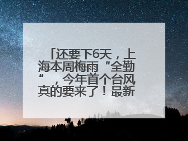 还要下6天，上海本周梅雨“全勤”，今年首个台风真的要来了！最新研判→