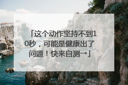 这个动作坚持不到10秒，可能是健康出了问题！快来自测→