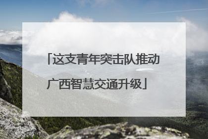 这支青年突击队推动广西智慧交通升级
