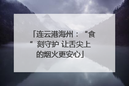 连云港海州：“食”刻守护 让舌尖上的烟火更安心