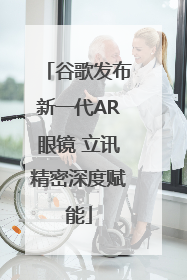谷歌发布新一代AR眼镜 立讯精密深度赋能