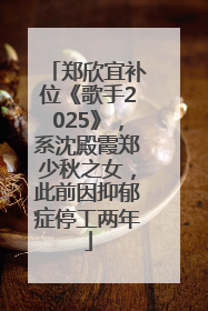 郑欣宜补位《歌手2025》，系沈殿霞郑少秋之女，此前因抑郁症停工两年