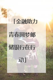 金融助力青春圆梦邮储银行在行动