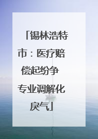 锡林浩特市：医疗赔偿起纷争 专业调解化戾气