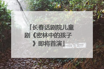 长春话剧院儿童剧《密林中的孩子》即将首演