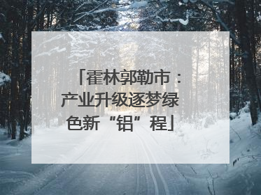 霍林郭勒市：产业升级逐梦绿色新“铝”程