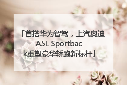首搭华为智驾，上汽奥迪A5L Sportback重塑豪华轿跑新标杆