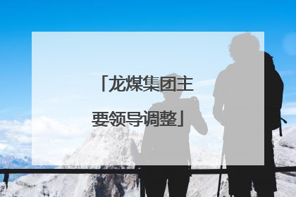 龙煤集团主要领导调整