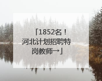 1852名！河北计划招聘特岗教师→