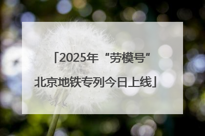 2025年“劳模号”北京地铁专列今日上线