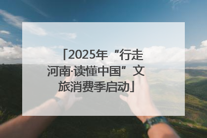 2025年“行走河南·读懂中国”文旅消费季启动