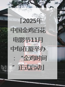 2025年中国金鸡百花电影节11月中旬在厦举办：“金鸡时间”正式启动