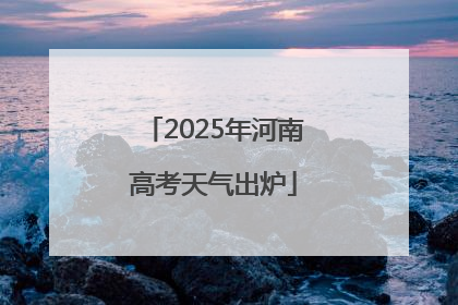 2025年河南高考天气出炉
