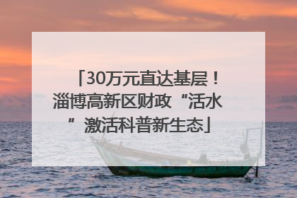 30万元直达基层！淄博高新区财政“活水”激活科普新生态