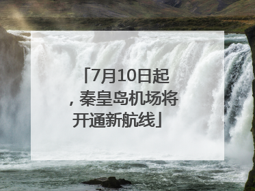 7月10日起，秦皇岛机场将开通新航线