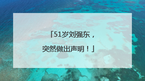 51岁刘强东，突然做出声明！