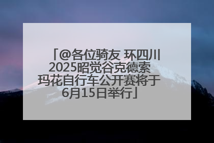 @各位骑友 环四川2025昭觉谷克德索玛花自行车公开赛将于6月15日举行