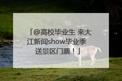 @高校毕业生 来大江新闻show毕业季 送景区门票！